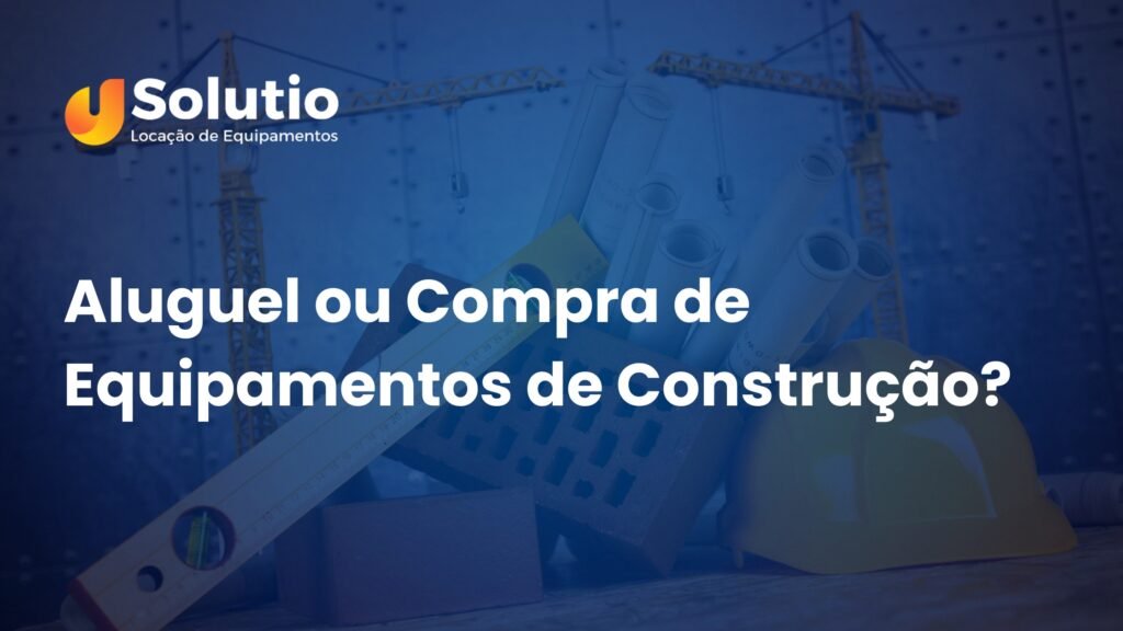 Aluguel ou Compra de Equipamentos de Construção